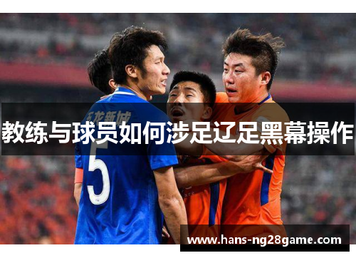 教练与球员如何涉足辽足黑幕操作 教练与球员如何涉足辽足黑幕操作