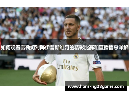 如何观看富勒姆对阵伊普斯维奇的精彩比赛和直播信息详解 如何观看富勒姆对阵伊普斯维奇的精彩比赛和直播信息详解