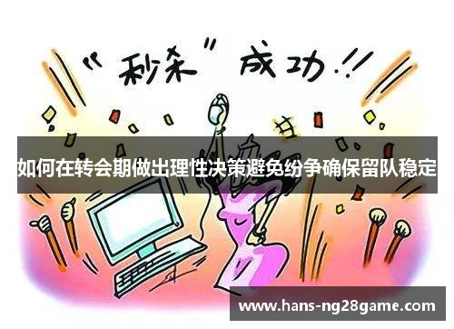 如何在转会期做出理性决策避免纷争确保留队稳定 如何在转会期做出理性决策避免纷争确保留队稳定