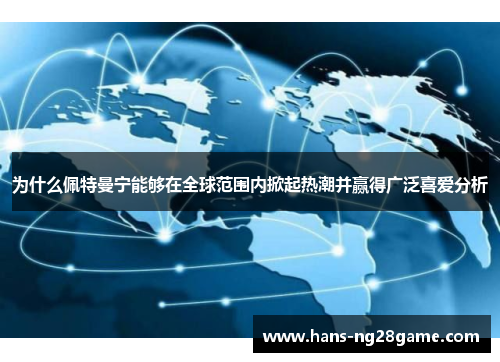 为什么佩特曼宁能够在全球范围内掀起热潮并赢得广泛喜爱分析