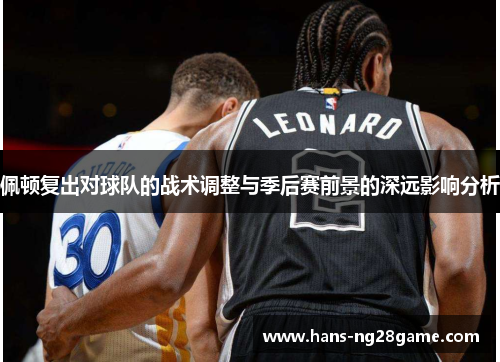 佩顿复出对球队的战术调整与季后赛前景的深远影响分析