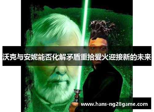 沃克与安妮能否化解矛盾重拾爱火迎接新的未来