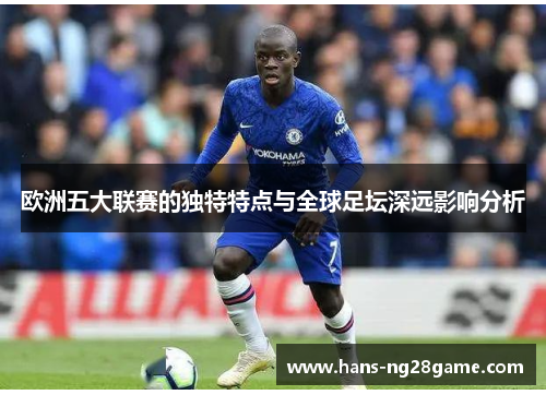 欧洲五大联赛的独特特点与全球足坛深远影响分析