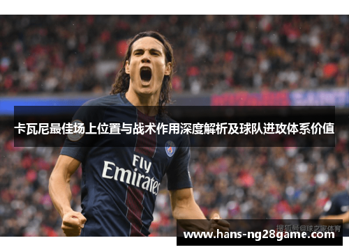 卡瓦尼最佳场上位置与战术作用深度解析及球队进攻体系价值