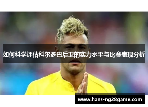 如何科学评估科尔多巴后卫的实力水平与比赛表现分析