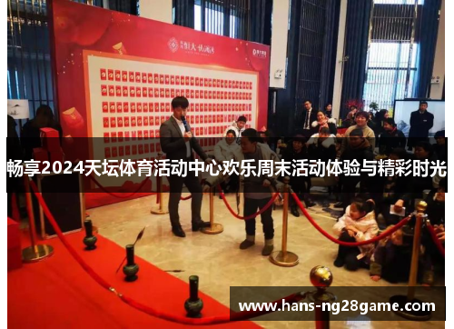 畅享2024天坛体育活动中心欢乐周末活动体验与精彩时光