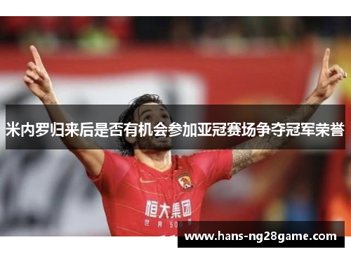 米内罗归来后是否有机会参加亚冠赛场争夺冠军荣誉
