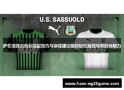 萨索洛球衣色彩搭配技巧与穿搭建议助你轻松展现绿黑时尚魅力