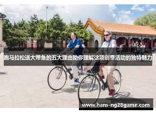 跑马拉松送大带鱼的五大理由助你理解这项创意活动的独特魅力 跑马拉松送大带鱼的五大理由助你理解这项创意活动的独特魅力