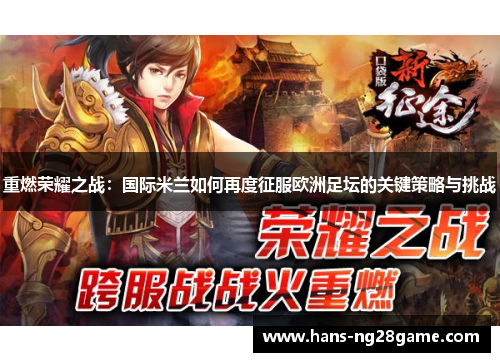 重燃荣耀之战:国际米兰如何再度征服欧洲足坛的关键策略与挑战 重燃荣耀之战:国际米兰如何再度征服欧洲足坛的关键策略与挑战