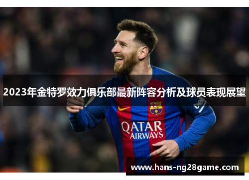 2023年金特罗效力俱乐部最新阵容分析及球员表现展望 2023年金特罗效力俱乐部最新阵容分析及球员表现展望