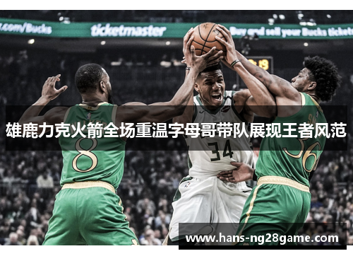 雄鹿力克火箭全场重温字母哥带队展现王者风范