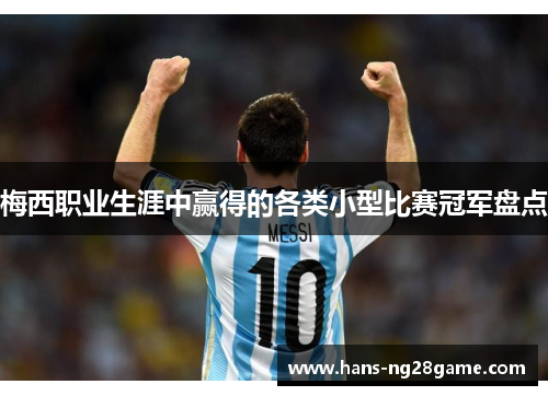 梅西职业生涯中赢得的各类小型比赛冠军盘点