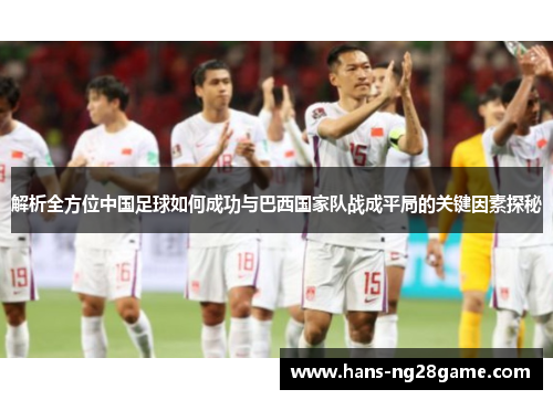 解析全方位中国足球如何成功与巴西国家队战成平局的关键因素探秘