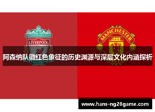 阿森纳队徽红色象征的历史渊源与深层文化内涵探析 阿森纳队徽红色象征的历史渊源与深层文化内涵探析
