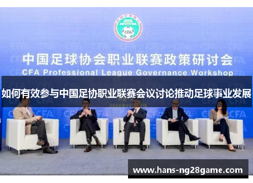 如何有效参与中国足协职业联赛会议讨论推动足球事业发展 如何有效参与中国足协职业联赛会议讨论推动足球事业发展