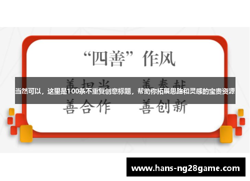 当然可以，这里是100条不重复创意标题，帮助你拓展思路和灵感的宝贵资源